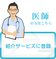 医師の方はこちら　紹介サービスに登録
