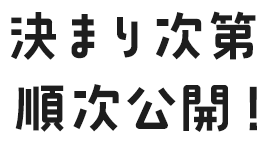 決まり次第順次公開！