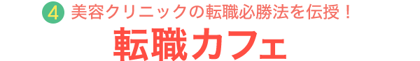 4.美容クリニックの転職必勝法を伝授！転職カフェ